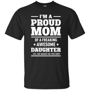 I'm a Proud Mom of a Freaking Awesome Daughter Shirt. - TeesGrab