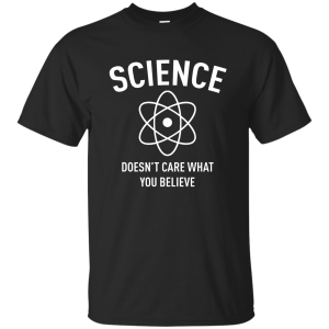 Science Doesn't Care What You Believe T-Shirt, Hoodie, Tank - TeesGrab