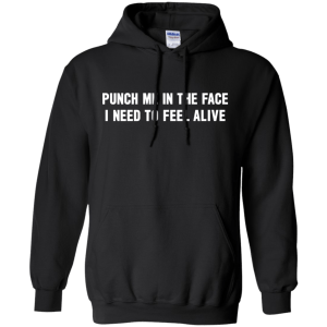 Punch Me In The Face I Need To Feel Alive Shirt, Hoodie, Tank - TeesGrab