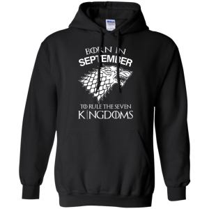 Born In September to Rule The Seven Kingdoms shirt, hoodie, tank - TeesGrab
