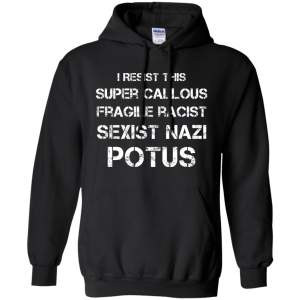 I Resist this Super Callous Fragile Racist Sexist Nazi Potus Shirt - TeesGrab