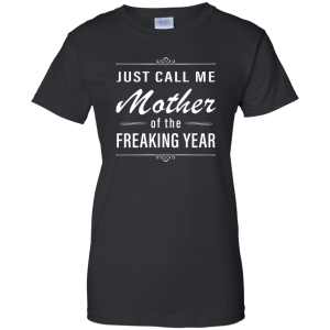 Women: Just call me mother of the freaking year shirt - TeesGrab