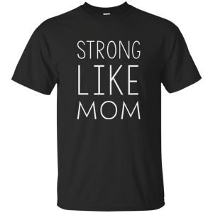 Strong like Mom t-shirt - TeesGrab