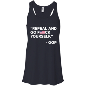 Repeal And Go Fuck Yourself GOP T-Shirt, Hoodie, Tank - TeesGrab