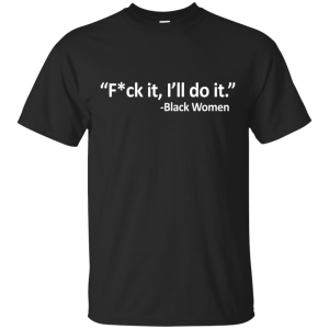 F*ck it, I'll Do It Black Women T-shirt, Tank - TeesGrab