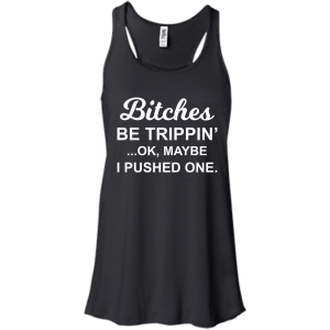 Bitches be Trippin' Ok Maybe I Pushed One Shirt, Tank - TeesGrab
