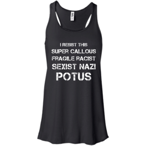 I Resist this Super Callous Fragile Racist Sexist Nazi Potus Shirt - TeesGrab