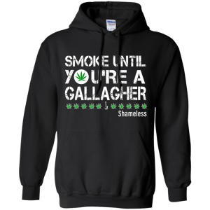 Smoke Until You Are a Gallagher shameless shirt, hoodie, tank - TeesGrab