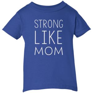 Strong like Mom Kid size T-Shirt, Youth, Toddle, Infant 5.5 - TeesGrab