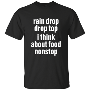 Rain drop drop top I think about food nonstop shirt, Hoodie - TeesGrab