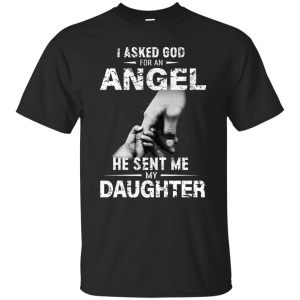 I Asked God For An Angel He Sent Me Daughter Shirt, Hoodie - TeesGrab