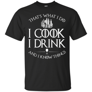 GOT: I Cook I Drink and I Know Things T-Shirt - TeesGrab