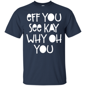 Eff You See Kay Why Oh You Shirt, Hoodie, Tank - TeesGrab