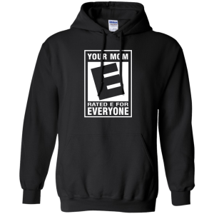 Your Mom Rated E For Everyone Shirt, Hoodie, Tank - TeesGrab
