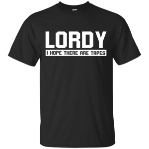Lordy I Hope There Are Tapes Shirt, Hoodie, Tank - TeesGrab