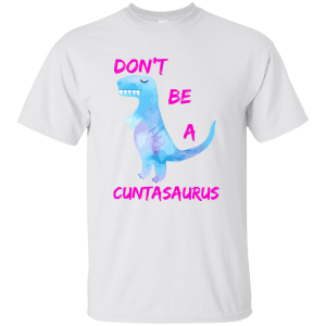 Don't Be A Cuntasaurus shirt - TeesGrab