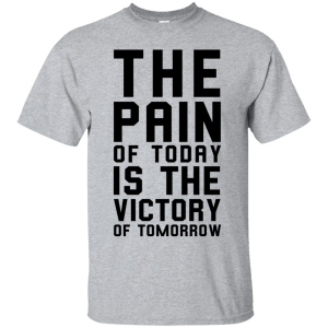 The Pain of Today is the Victory of Tomorrow T-Shirt, Hoodie, Tank - TeesGrab