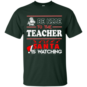 Be Nice To The Teacher Santa Is Watching Shirt, Sweatshirt - TeesGrab