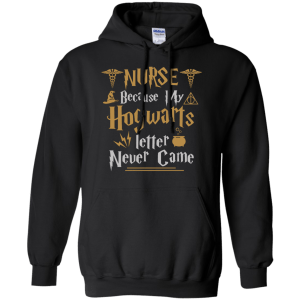 Nurse Because my Hogwarts letter never came shirt - TeesGrab