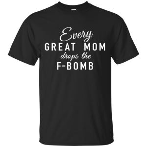 Every Great Mom Drops The F-Bomb shirt, tank - TeesGrab
