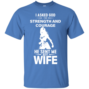 Wonder Woman: I Asked God For Strength And Courage He Sent My Wife Shirt - TeesGrab