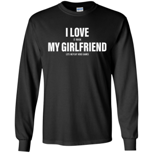 I Love It When My Girlfriend Lets Me Play Video Games Funny T-shirt - TeesGrab