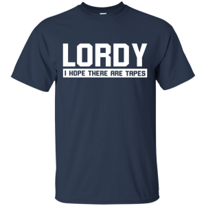 Lordy I Hope There Are Tapes Shirt, Hoodie, Tank - TeesGrab