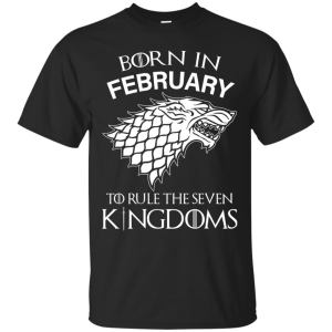Born In February to Rule The Seven Kingdoms shirt, hoodie, tank - TeesGrab