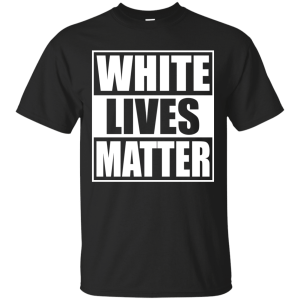 White Lives Matter T-Shirt, Hoodie, Sweater - TeesGrab