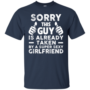 Sorry This Guy Is Already Taken by A Super Sexy Girlfriend T-Shirt - TeesGrab