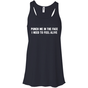 Punch Me In The Face I Need To Feel Alive Shirt, Hoodie, Tank - TeesGrab